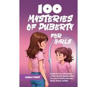 100 Mysteries of Puberty for Girls: A Guide for Teens with Answers to Their Intimate Questions About Sex, Love, Friendship, Addictions, Health, Internet, and More