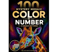 100 Mystery Mosaic Color By Number: Animals, Flowers & Landscapes Revealed Through 8 Unique Patterns.
