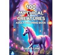 100 Mythical Creatures: A Relaxing Adult Coloring Book Featuring 100 Legendary and Mythical Beings