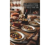100 Navarin and Stews: The simmered lamb that fills the air: Springtime style with new vegetables, the French art of lamb in sauce