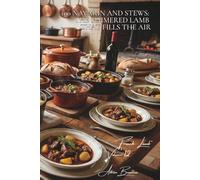 100 Navarin and Stews: The simmered lamb that fills the air: Springtime style with new vegetables, the French art of lamb in sauce