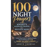 100 Night Prayers for Anxiety, Sleepless Nights, and a Restless Mind: Scripture-Based Prayers to Calm Your Thoughts, Stop Overthinking, and Finally Sleep in God's Peace