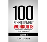 100 No-Equipment Workouts Vol. 4: Easy to Follow Darebee Home Workout Routines with Visual Guides for All Fitness Levels