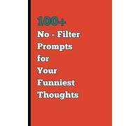100+ No-Filter Prompts for Your Funniest Thoughts: A Bold Journal for Those Who Love to Write Without Holding Back