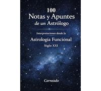 100 Notas y Apuntes de un Astrólogo Interpretaciones desde la Astrología Funcional Siglo XXI