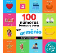 100 números, formas e cores em armênio: Livro de ilustrações bilingue para crianças: português / armênio com pronúncias