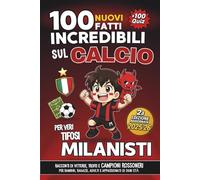 100 NUOVI Fatti Incredibili sul Calcio per Veri Tifosi MILANISTI - 2a Edizione AGGIORNATA 2025/26: Racconti di Vittorie, Trofei e Campioni ROSSONERI ... Adulti e Appassionati di ogni età. +100 QUIZ