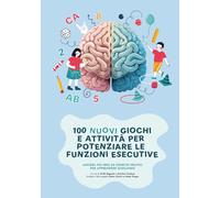 100 nuovi giochi e attività per potenziare le funzioni esecutive: Ancora più idee ed esercizi pratici per apprendere giocando