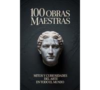 100 Obras Maestras: Mitos y Curiosidades del arte en todo el mundo
