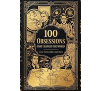 100 Obsessions That Changed the World: The Passions, Fixations, and Manias That Remade Civilization