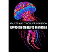 100 Ocean Creatures Mandalas: A Relaxation Coloring Book for Adults & Kids - Whales, Dolphins, Sharks, Octopus, Crabs, and Deep-Sea Wonders and More