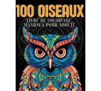 100 Oiseaux, un Livre de Coloriage Mandala pour Adultes: Coloriez 100 Espèces d'oiseaux différentes comme le Toucan, des Hiboux, des Rapaces, Colibri, Oiseaux Préhistoriques et bien d'autres encore.