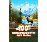 100 Ongelooflijke Feiten over Alaska: Een Reis door de Wildernis