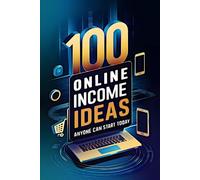 100 Online Income Ideas Anyone Can Start Today,: 2025, turn your ideas into real money