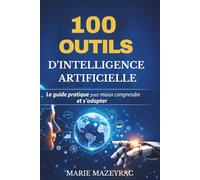 100 outils d’intelligence artificielle: Le guide pratique pour mieux comprendre et s’adapter
