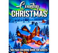 100 Page Country Christmas Coloring Book For Adults: New Country Christmas Coloring Book Wholesome Country Christmas Scenes to Color - Cozy Homes, Snowy Woods, and Peaceful Views
