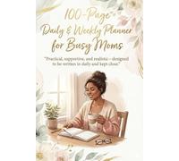 100-Page Daily & Weekly Planner for Busy Moms: Practical, supportive, and realistic-designed to be written in daily and kept close