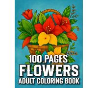 100 Page Flowers Adult Coloring Book: Beautiful Flower Designs, Vases with Bouquets, and Floral Pattern Coloring Pages for Adults and Seniors | Easy ... Beginners (Flowers 2025 New Coloring Book)