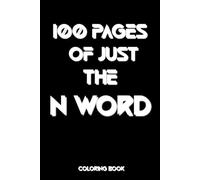 100 Pages of Just the N Word: Coloring Book