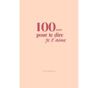 100 pages pour te dire Je T'aime: Un carnet intime à remplir pour exprimer votre amour de la plus belle des façons