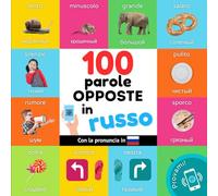 100 parole opposte in Russo: Libro illustrato bilingue per bambini: Italiano / Russo con pronuncia