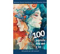 100 parole tra me e te. 100 parole per 100 racconti. Nuova ediz.