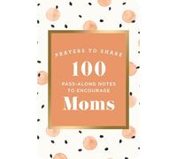 100 Pass-along Notes to Encourage Moms: Shareable Messages of Encouragement With a Prayer, Scripture, and Inspirational Quote