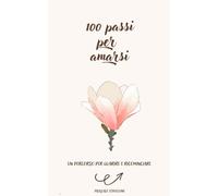 100 passi per amarsi: Un percorso per guarire e ricominciare