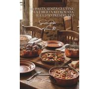100 pasta senza glutine: la libertà ritrovata, il gusto preservato: Alternative sane senza compromessi sul piacere francese.