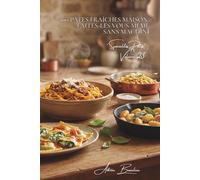 100 pâtes fraîches maison : faites-les vous-même sans machine: Techniques artisanales simplifiées pour pâtes parfaites