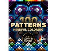 100 Patterns Mindful Coloring: A Coloring Book for Adults Relaxation and Mindfulness - Guided Color by Number - Mandalas, Geometric, Abstract & Cute