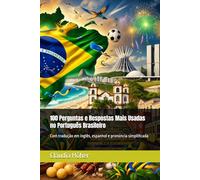 100 Perguntas e Respostas Mais Usadas no Português Brasileiro: Com tradução em inglês, espanhol e pronúncia simplificada