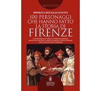 100 personaggi che hanno fatto la storia di Firenze