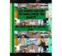 100 PHOTOS FOR KIDS TO FAMILIARIZE THE OBJECTS: AN IDEAL BOOK FOR YOUNG KIDS