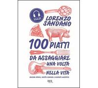 100 piatti da assaggiare una volta nella vita. Bocconi atavici, ricette iconiche e scoperte gustative