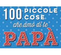 100 piccole cose che amo di te papà