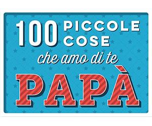 100 piccole cose che amo di te papà