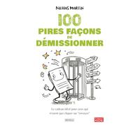 100 pires façons de démissionner: Le cadeau idéal pour ceux qui n'osent pas cliquer sur "envoyer"