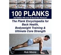 100 PLANKS: The Plank Encyclopedia for Back Health, Bodyweight Training, and Ultimate Core Strength