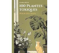 100 Plantes toxiques pour les chats: Le guide de survie pour propriétaires de chats