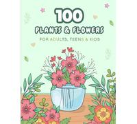 100 Plants & Flowers Coloring Book for Adults Bold and Easy: Simple Floral Designs for Relaxation and Stress Relief - Cute and Perfect for Beginners, Kids, Women, Seniors & Teens