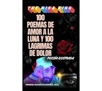 100 POEMAS DE AMOR A LA LUNA Y 100 LAGRIMAS DE DOLOR THE MIKA KING: 100 POEMAS DE AMOR A LA LUNA Y 100 LAGRIMAS DE DOLOR THE MIKA KING PRIMERA EDICON EN ESPAÑOL