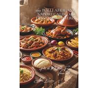 100 Polli Africani: Sapori caldi dal continente nero: Spezie esotiche e tecniche ancestrali: vivere la generosità dell'Africa.