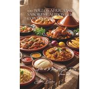 100 pollos africanos: sabores cálidos del continente: Especias exóticas y técnicas ancestrales: experimentando la generosidad de África