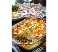 100 Popular Classic Dinners That Taste Better as Casseroles Recipes