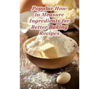100 Popular How to Measure Ingredients for Better Baking Recipes