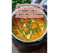 100 Popular Instant Pot Chicken Soup Recipes The Whole Family Will Love