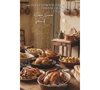 100 poulets rôtis parfaits : le dimanche français en 45 minutes: 100 poulets rôtis parfaits : le dimanche français en 45 minutes