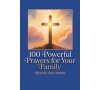 100 Powerful Prayers for Your Family: Daily Christian Prayers for Protection, Strength and Faith