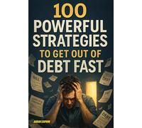 100 Powerful Strategies to Get Out of Debt Fast: TThe Ultimate Step-by-Step Guide to Paying Off Loans, Eliminating Credit Card Balances, and Achieving Lasting Financial Freedom